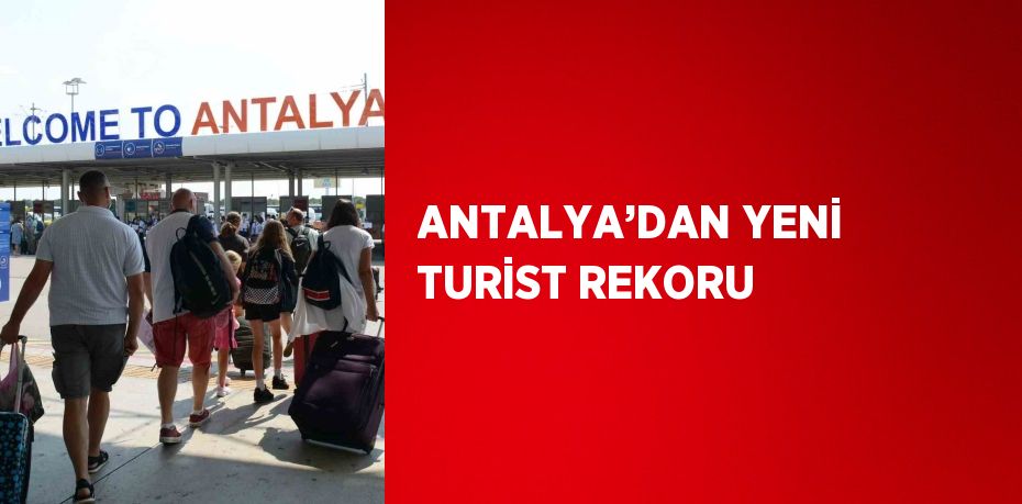 ANTALYA’DAN YENİ TURİST REKORU