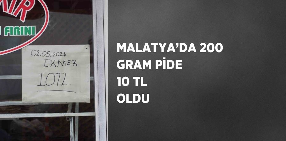 MALATYA’DA 200 GRAM PİDE 10 TL OLDU