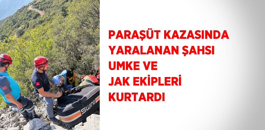 PARAŞÜT KAZASINDA YARALANAN ŞAHSI UMKE VE JAK EKİPLERİ KURTARDI