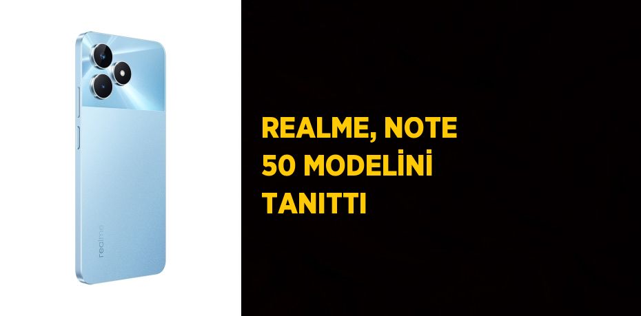 REALME, NOTE 50 MODELİNİ TANITTI