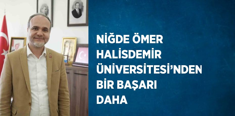 NİĞDE ÖMER HALİSDEMİR ÜNİVERSİTESİ’NDEN BİR BAŞARI DAHA