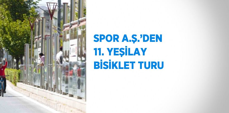 SPOR A.Ş.’DEN 11. YEŞİLAY BİSİKLET TURU