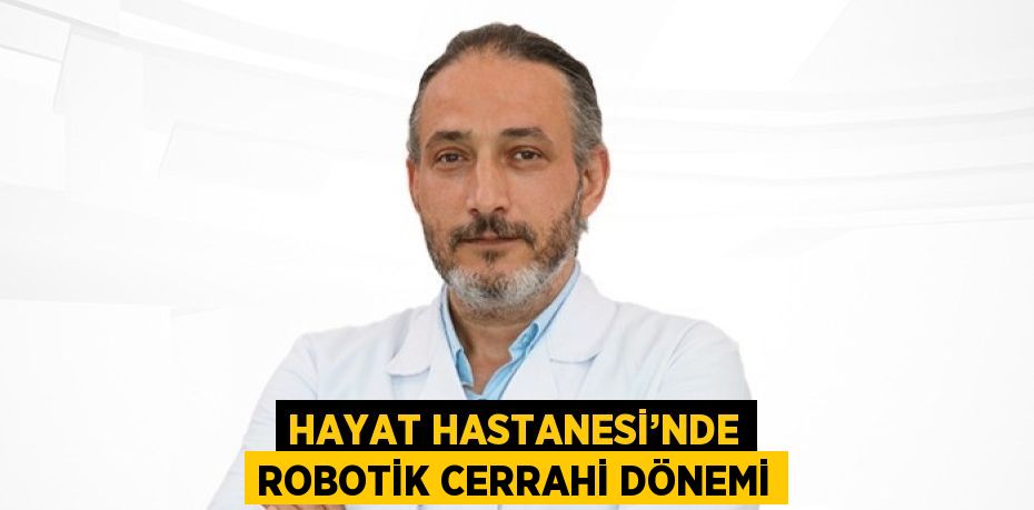 HAYAT HASTANESİ’NDE ROBOTİK CERRAHİ DÖNEMİ