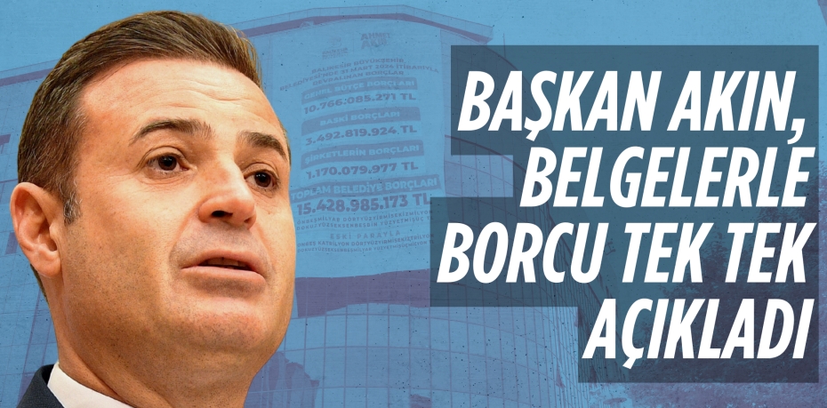 BAŞKAN AKIN, BELGELERLE BORCU TEK TEK AÇIKLADI