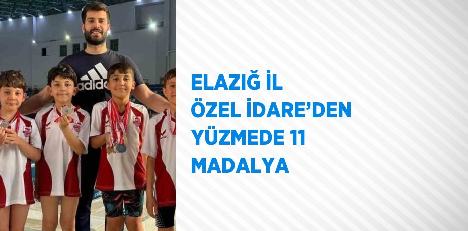 ELAZIĞ İL ÖZEL İDARE’DEN YÜZMEDE 11 MADALYA