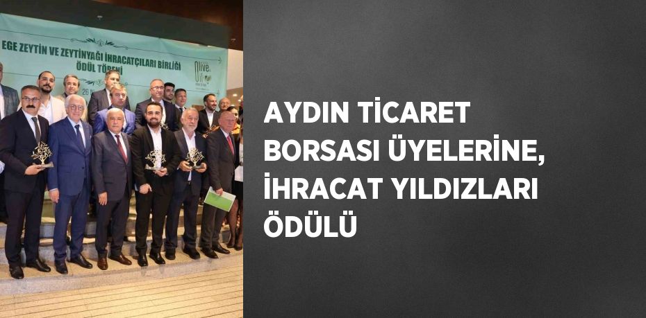 AYDIN TİCARET BORSASI ÜYELERİNE, İHRACAT YILDIZLARI ÖDÜLÜ