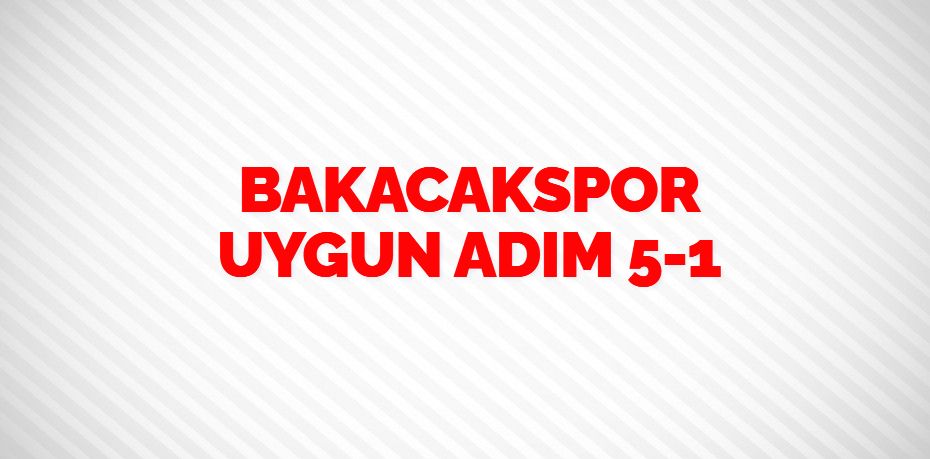 BAKACAKSPOR UYGUN ADIM   5-1