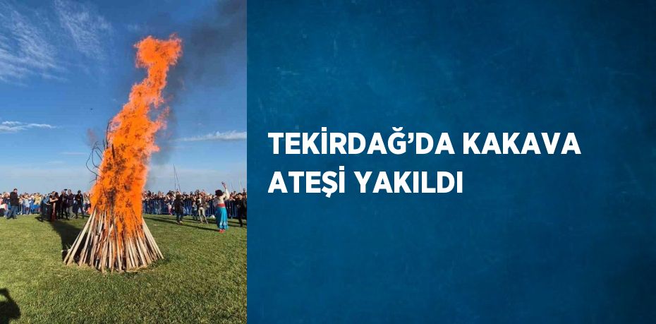 TEKİRDAĞ’DA KAKAVA ATEŞİ YAKILDI