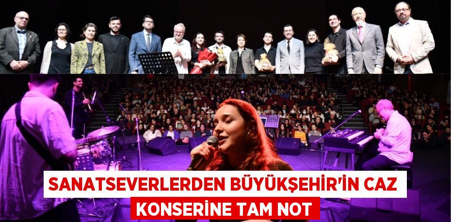 SANATSEVERLERDEN BÜYÜKŞEHİR’İN CAZ KONSERİNE TAM NOT