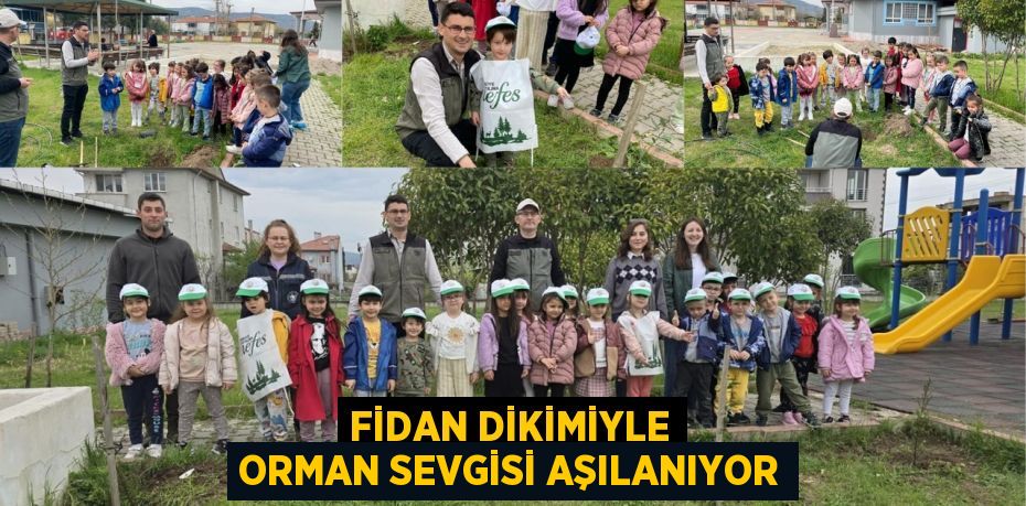 FİDAN DİKİMİYLE ORMAN SEVGİSİ AŞILANIYOR