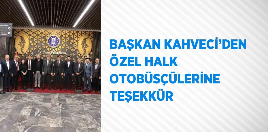 BAŞKAN KAHVECİ’DEN ÖZEL HALK OTOBÜSÇÜLERİNE TEŞEKKÜR