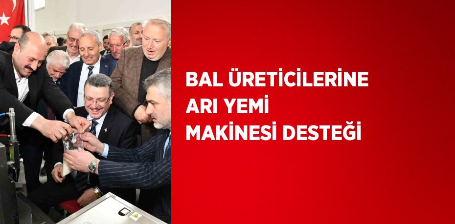 BAL ÜRETİCİLERİNE ARI YEMİ MAKİNESİ DESTEĞİ