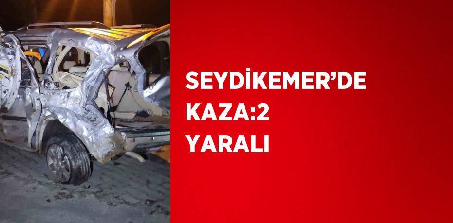 SEYDİKEMER’DE KAZA:2 YARALI