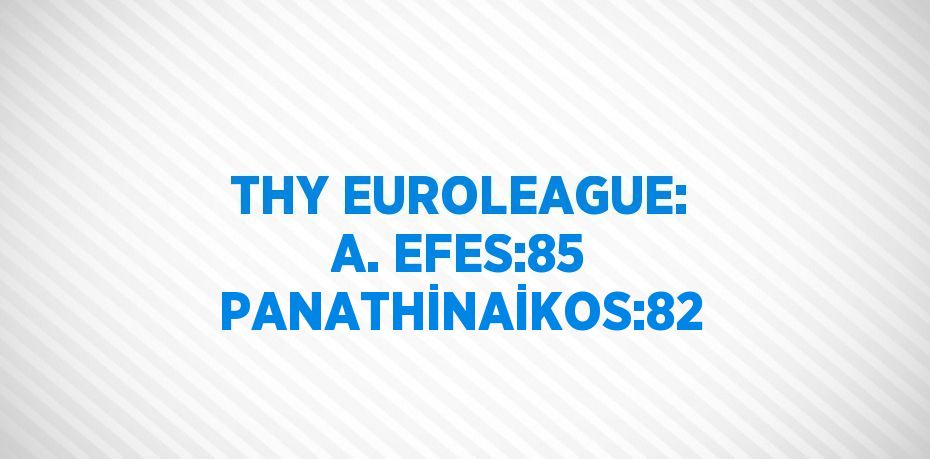 THY EUROLEAGUE: A. EFES:85 PANATHİNAİKOS:82