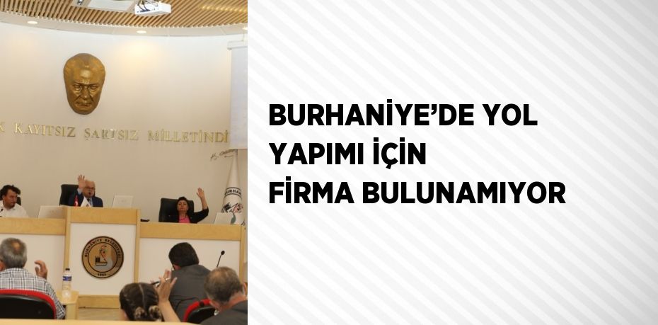 BURHANİYE’DE YOL YAPIMI İÇİN FİRMA BULUNAMIYOR