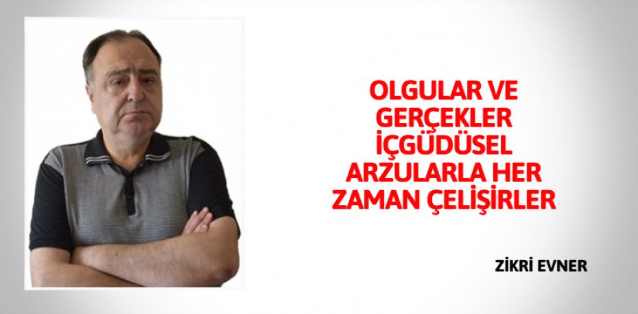 OLGULAR VE GERÇEKLER İÇGÜDÜSEL ARZULARLA HER ZAMAN ÇELİŞİRLER