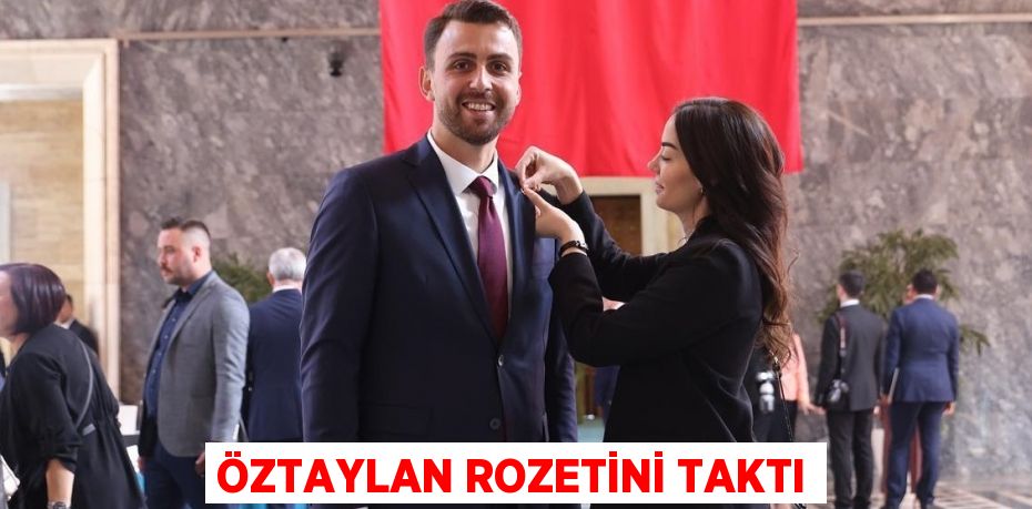 ÖZTAYLAN ROZETİNİ TAKTI