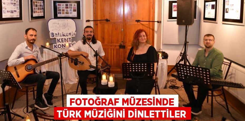 FOTOĞRAF MÜZESİNDE TÜRK MÜZİĞİNİ DİNLETTİLER