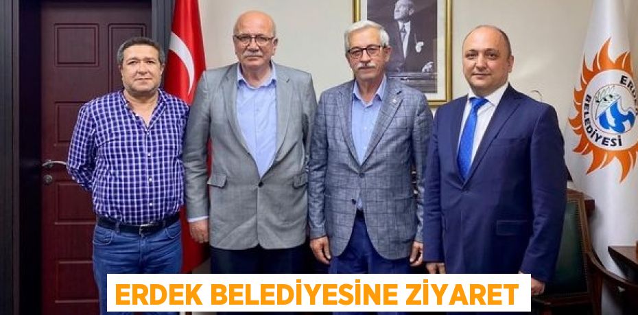 ERDEK BELEDİYESİNE ZİYARET