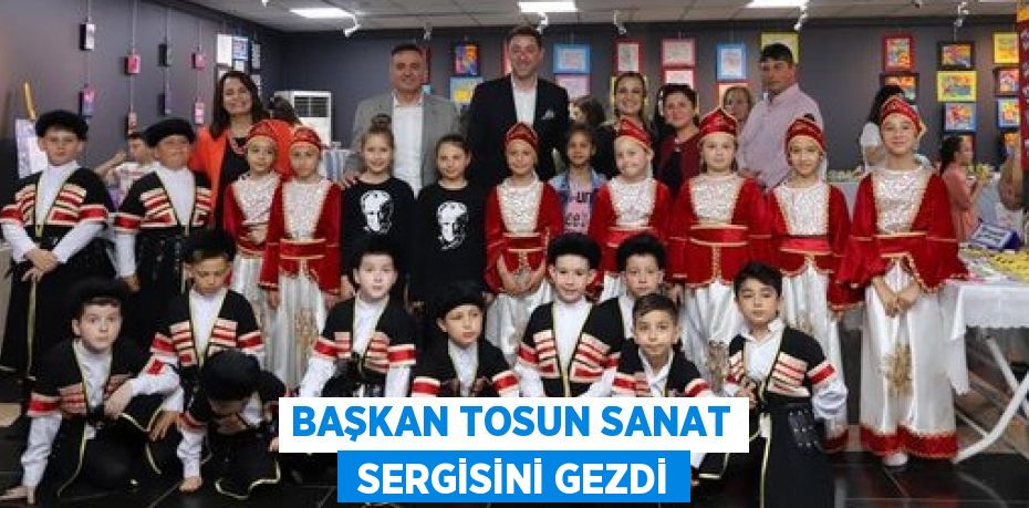 BAŞKAN TOSUN SANAT  SERGİSİNİ GEZDİ