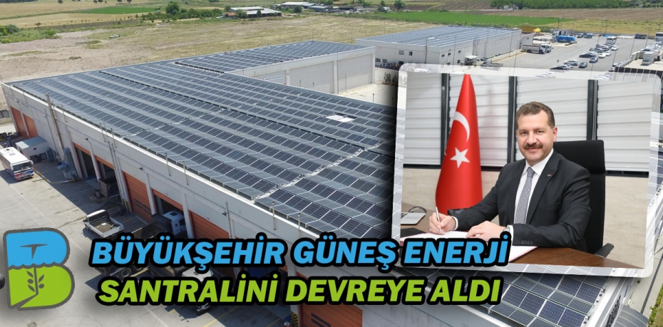 BÜYÜKŞEHİR GÜNEŞ ENERJİ SANTRALİNİ DEVREYE ALDI