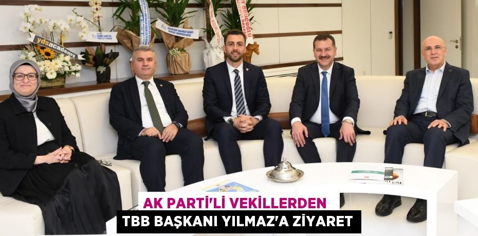 AK Parti’li vekillerden  TBB Başkanı Yılmaz’a Ziyaret