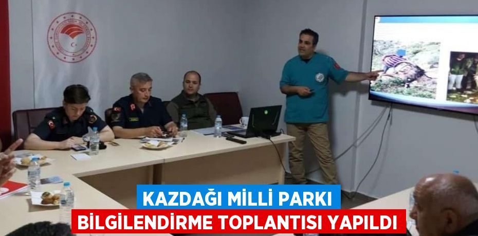 KAZDAĞI MİLLİ PARKI BİLGİLENDİRME TOPLANTISI YAPILDI