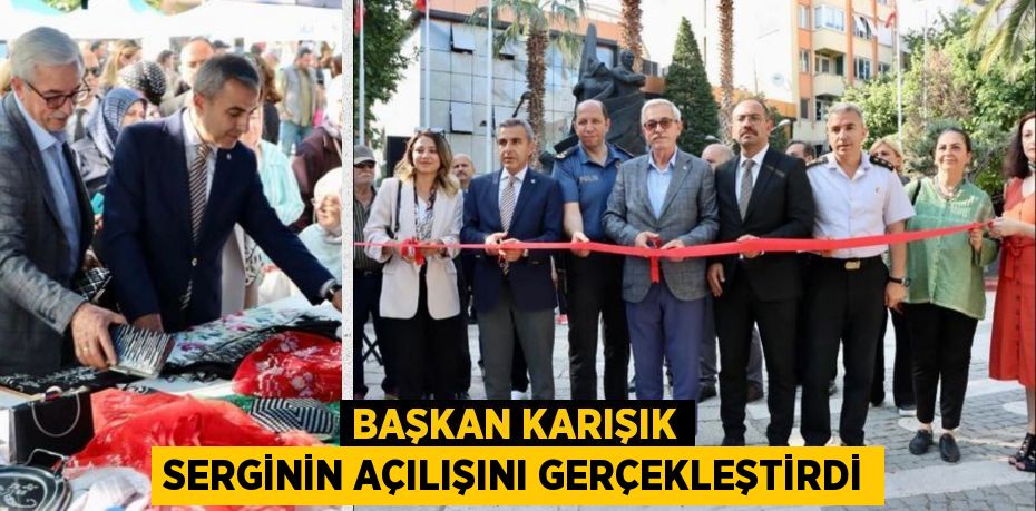 BAŞKAN KARIŞIK SERGİNİN AÇILIŞINI GERÇEKLEŞTİRDİ