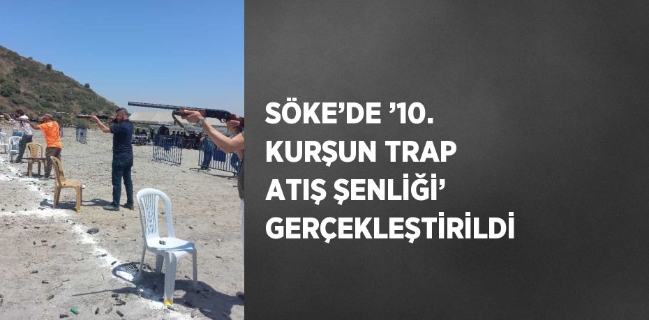 SÖKE’DE ’10. KURŞUN TRAP ATIŞ ŞENLİĞİ’ GERÇEKLEŞTİRİLDİ