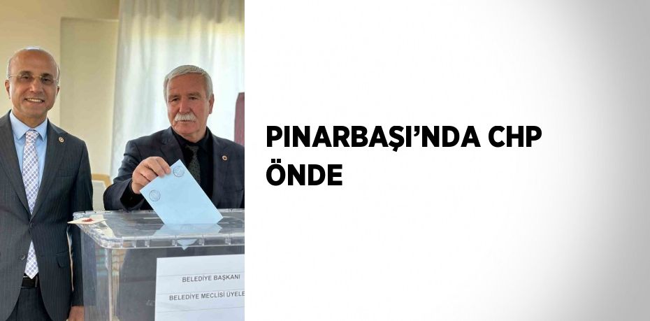 PINARBAŞI’NDA CHP ÖNDE