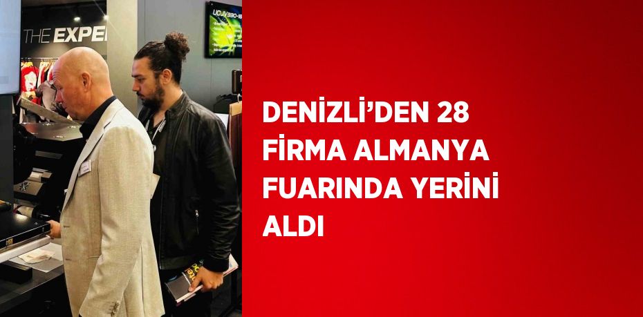 DENİZLİ’DEN 28 FİRMA ALMANYA FUARINDA YERİNİ ALDI