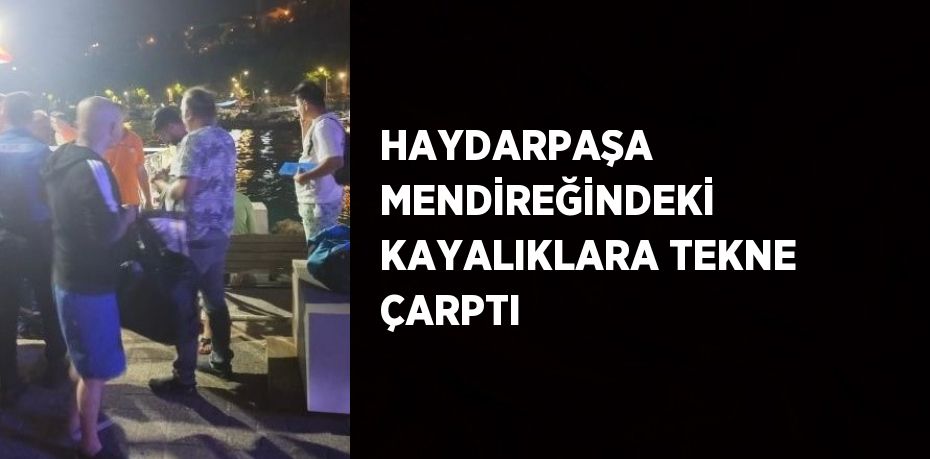 HAYDARPAŞA MENDİREĞİNDEKİ KAYALIKLARA TEKNE ÇARPTI