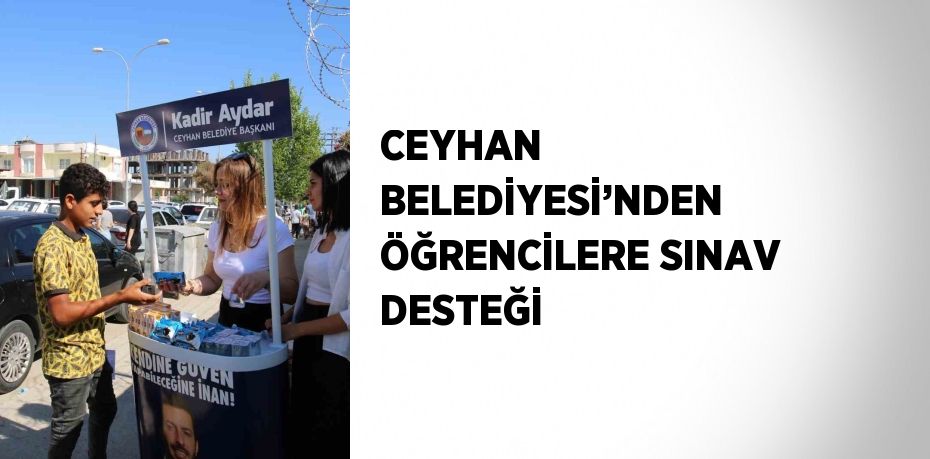 CEYHAN BELEDİYESİ’NDEN ÖĞRENCİLERE SINAV DESTEĞİ