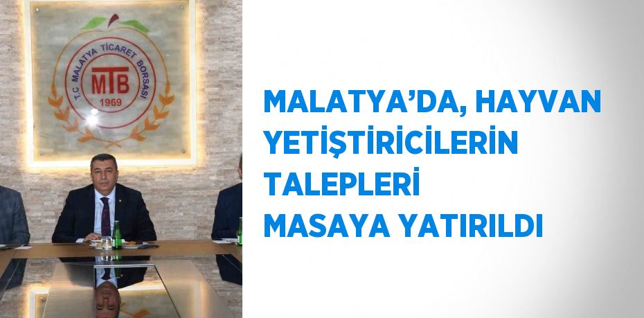 MALATYA’DA, HAYVAN YETİŞTİRİCİLERİN TALEPLERİ MASAYA YATIRILDI