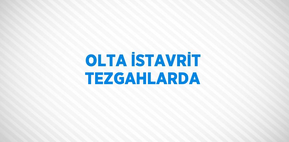 OLTA İSTAVRİT TEZGAHLARDA