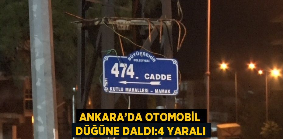 ANKARA’DA OTOMOBİL DÜĞÜNE DALDI:4 YARALI