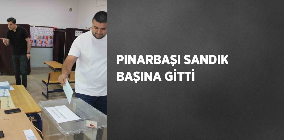 PINARBAŞI SANDIK BAŞINA GİTTİ