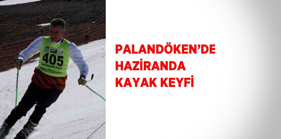 PALANDÖKEN’DE HAZİRANDA KAYAK KEYFİ