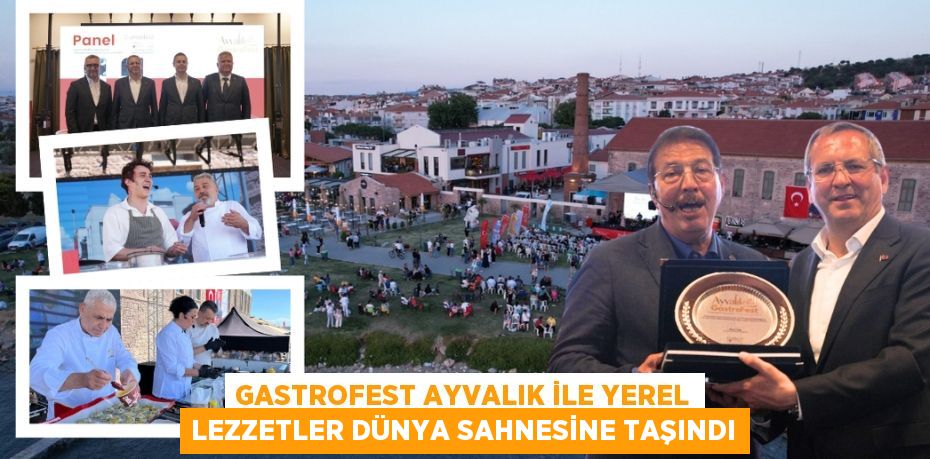 GASTROFEST AYVALIK İLE YEREL LEZZETLER DÜNYA SAHNESİNE TAŞINDI