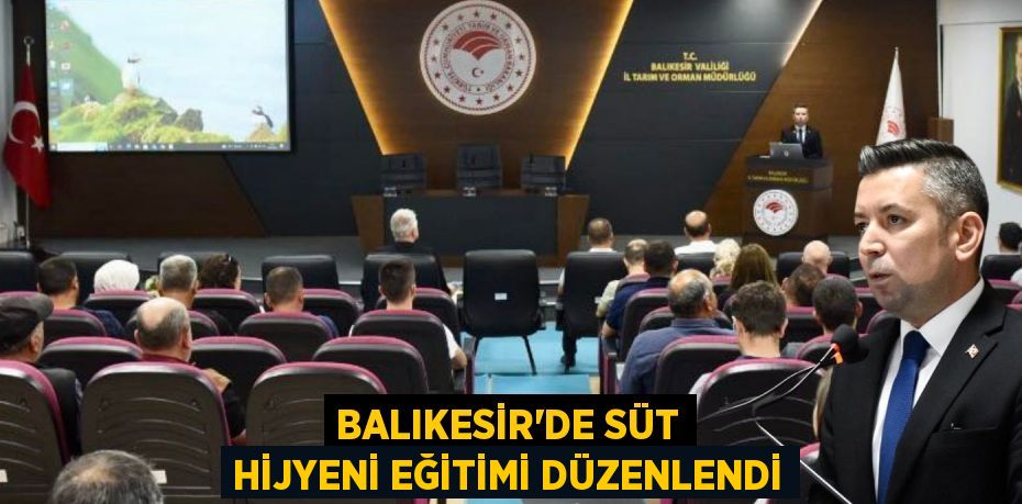 BALIKESİR’DE SÜT HİJYENİ EĞİTİMİ DÜZENLENDİ