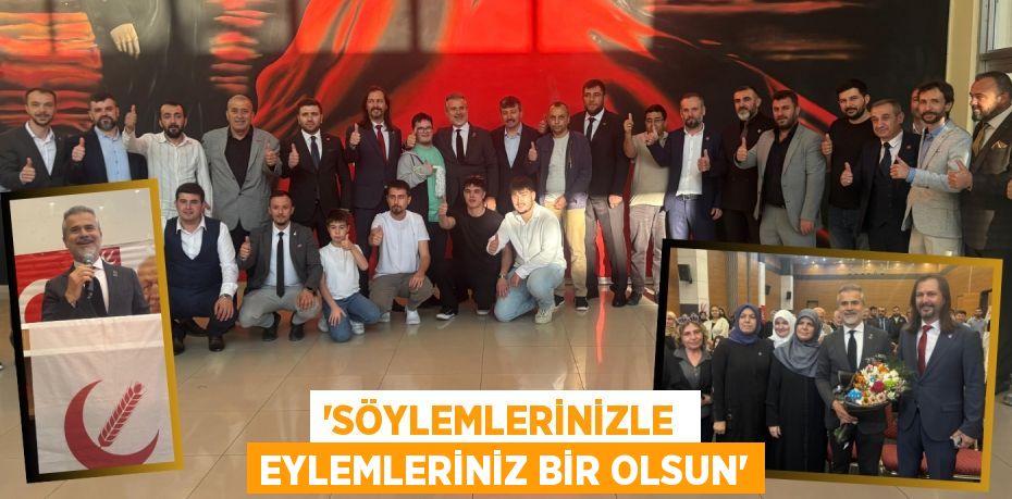 “SÖYLEMLERİNİZLE  EYLEMLERİNİZ BİR OLSUN”