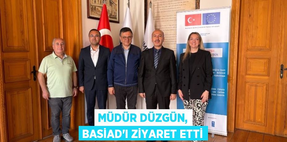 MÜDÜR DÜZGÜN, BASİAD'I ZİYARET ETTİ