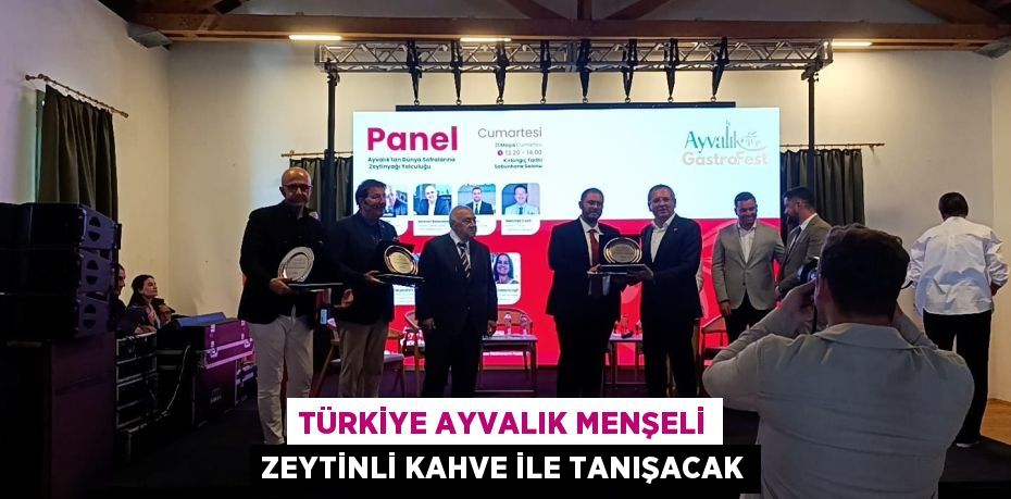 TÜRKİYE AYVALIK MENŞELİ ZEYTİNLİ KAHVE İLE TANIŞACAK