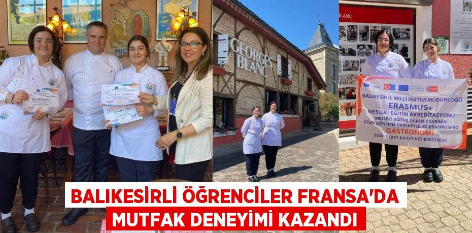 BALIKESİRLİ ÖĞRENCİLER FRANSA’DA MUTFAK DENEYİMİ KAZANDI