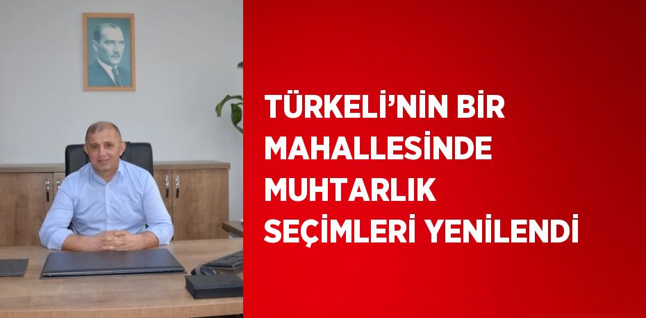 TÜRKELİ’NİN BİR MAHALLESİNDE MUHTARLIK SEÇİMLERİ YENİLENDİ