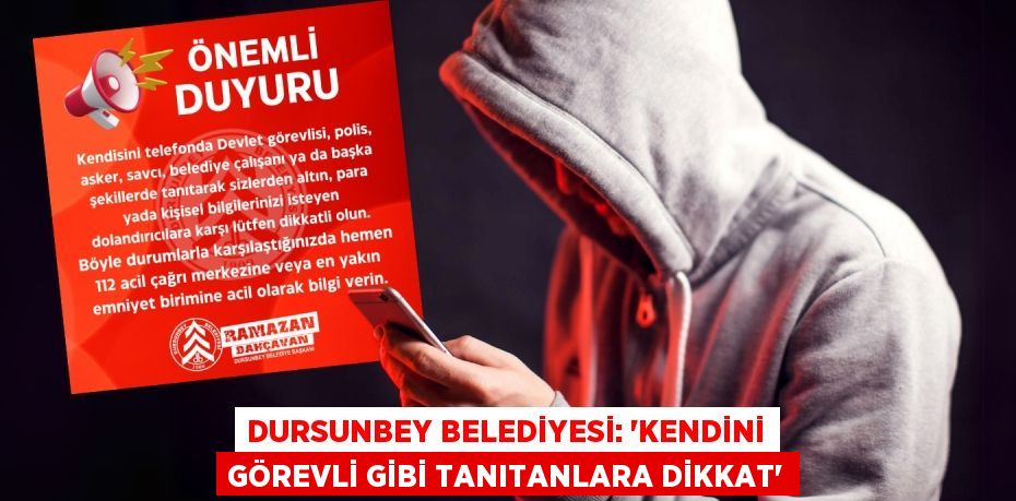DURSUNBEY BELEDİYESİ: ‘KENDİNİ GÖREVLİ GİBİ TANITANLARA DİKKAT’