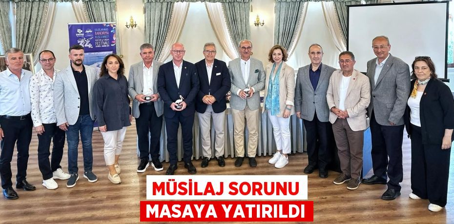 MÜSİLAJ SORUNU MASAYA YATIRILDI