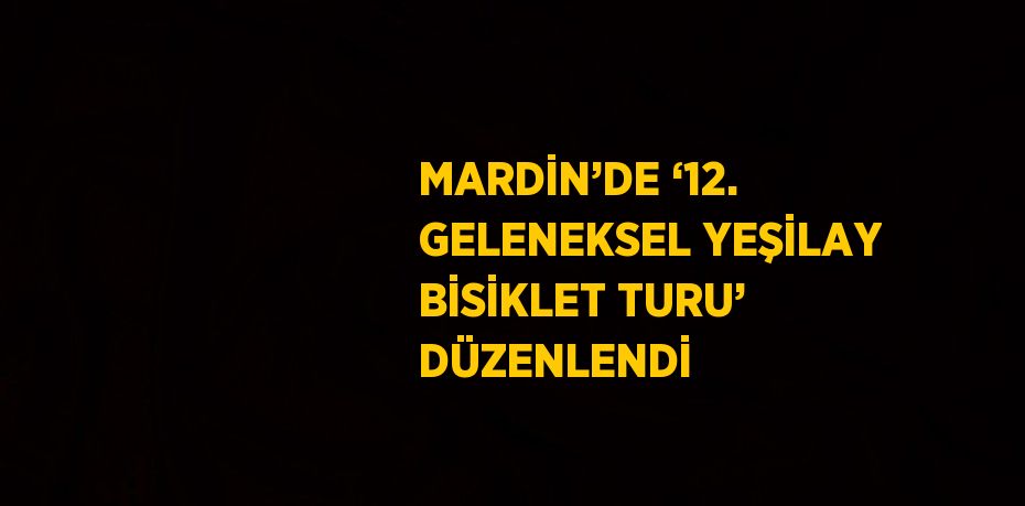 MARDİN’DE ‘12. GELENEKSEL YEŞİLAY BİSİKLET TURU’ DÜZENLENDİ