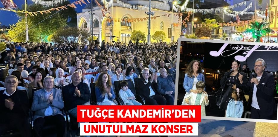TUĞÇE KANDEMİR’DEN UNUTULMAZ KONSER