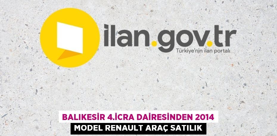 BALIKESİR 4.İCRA DAİRESİNDEN 2014 MODEL RENAULT ARAÇ SATILIK